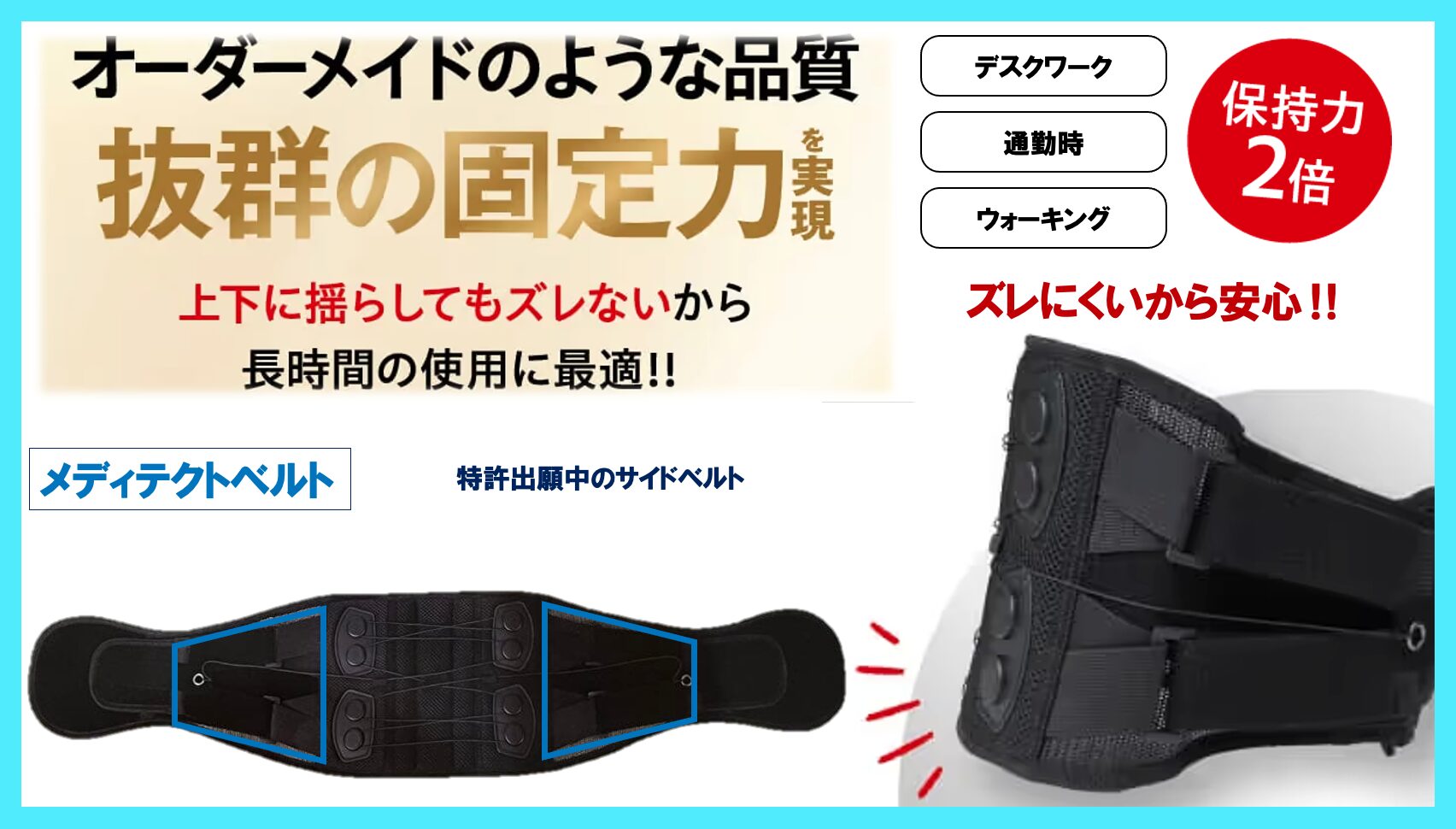 メディテクトベルト
オーダーメイドの様な品質
抜群の固定力を実現　上下に揺らしても長時間の仕様に最適‼︎
デスクワーク、通勤時、ウｫーキング
保持力2倍ずれにくいから安心
